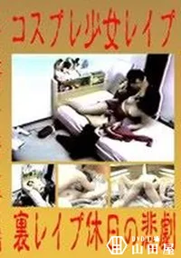 【コスプレ少女レイプ 裏レイプ休日の悲劇 】の一覧画像