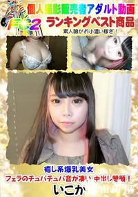 【癒し系爆乳美女 フェラのチュパチュパ音が凄い 中出し懇願!】の一覧画像