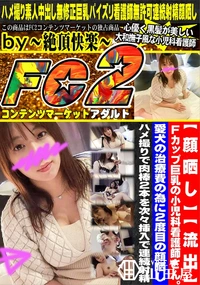 【Fカップ巨乳の小児科看護師さん愛犬の治療費の為に2度目の顔晒しハメ撮りで肉棒2本を次々挿入で連続射精】の一覧画像